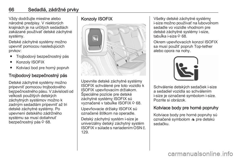 OPEL ASTRA K 2018.5  Používateľská príručka (in Slovak) 66Sedadlá, zádržné prvkyVždy dodržujte miestne alebo
národné predpisy. V niektorých
krajinách je na určitých sedadlách
zakázané používať detské záchytné
systémy.
Detské záchytn