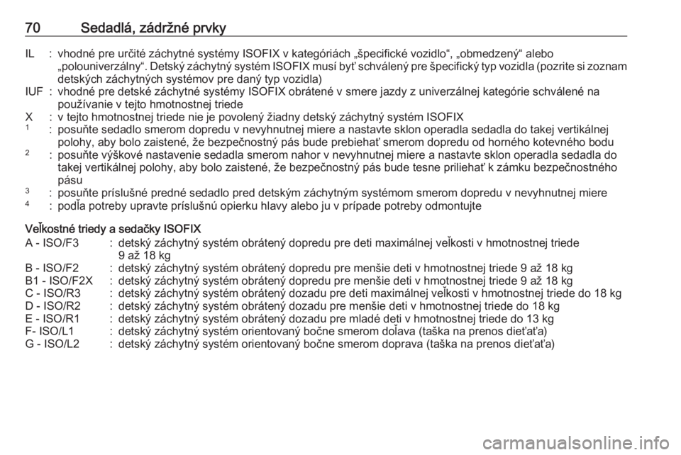 OPEL ASTRA K 2018.5  Používateľská príručka (in Slovak) 70Sedadlá, zádržné prvkyIL:vhodné pre určité záchytné systémy ISOFIX v kategóriách „špecifické vozidlo“, „obmedzený“ alebo„polouniverzálny“. Detský záchytný systém ISOF