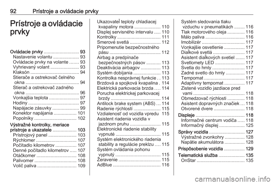 OPEL ASTRA K 2018.5  Používateľská príručka (in Slovak) 92Prístroje a ovládacie prvkyPrístroje a ovládacieprvkyOvládacie prvky ........................... 93
Nastavenie volantu ....................93
Ovládacie prvky na volante .......93
Vyhrievaný v