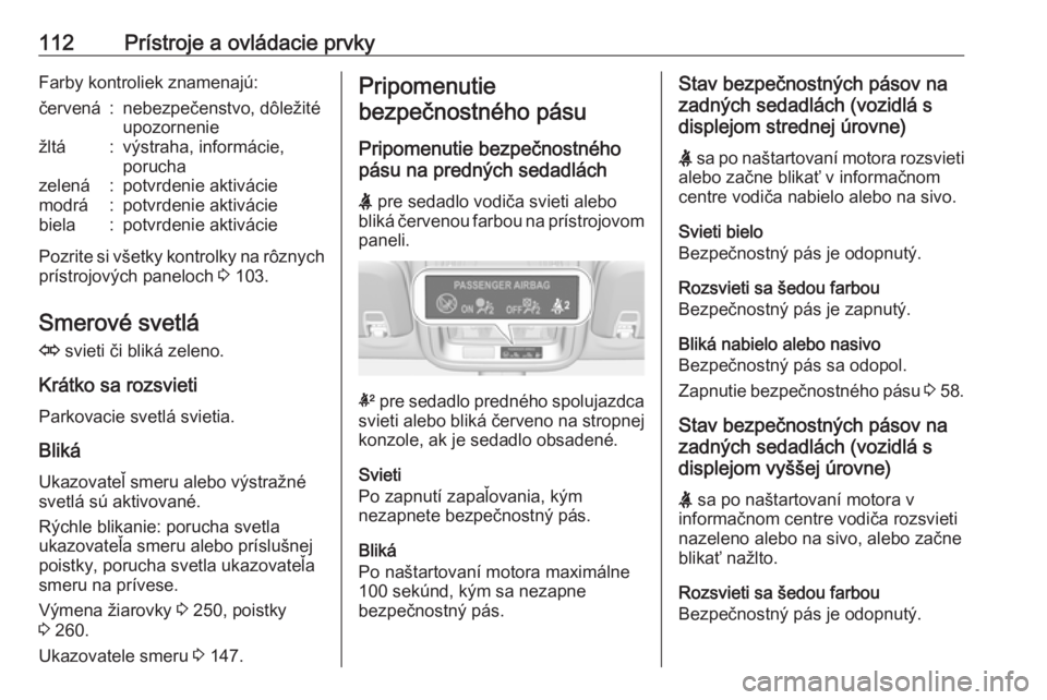 OPEL ASTRA K 2018.75  Používateľská príručka (in Slovak) 112Prístroje a ovládacie prvkyFarby kontroliek znamenajú:červená:nebezpečenstvo, dôležité
upozorneniežltá:výstraha, informácie,
poruchazelená:potvrdenie aktiváciemodrá:potvrdenie aktiv