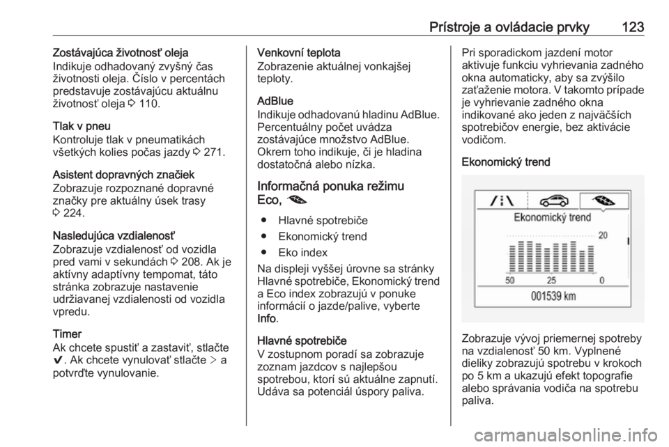 OPEL ASTRA K 2018.75  Používateľská príručka (in Slovak) Prístroje a ovládacie prvky123Zostávajúca životnosť oleja
Indikuje odhadovaný zvyšný čas
životnosti oleja. Číslo v percentách
predstavuje zostávajúcu aktuálnu
životnosť oleja  3 110