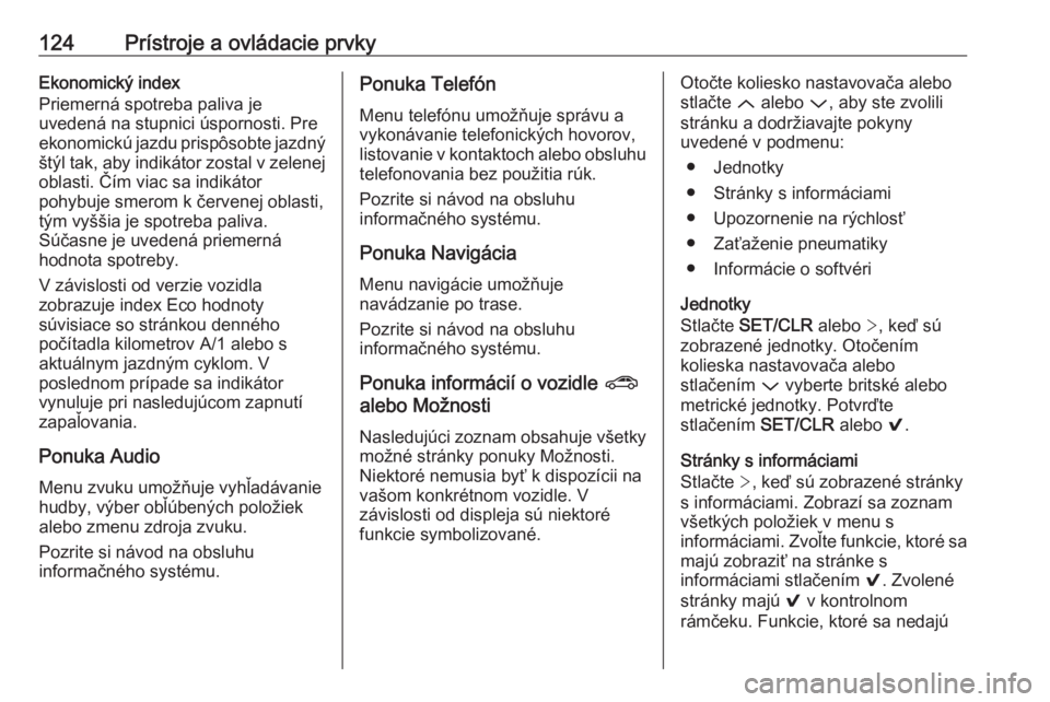 OPEL ASTRA K 2018.75  Používateľská príručka (in Slovak) 124Prístroje a ovládacie prvkyEkonomický index
Priemerná spotreba paliva je
uvedená na stupnici úspornosti. Pre
ekonomickú jazdu prispôsobte jazdný štýl tak, aby indikátor zostal v zelenej