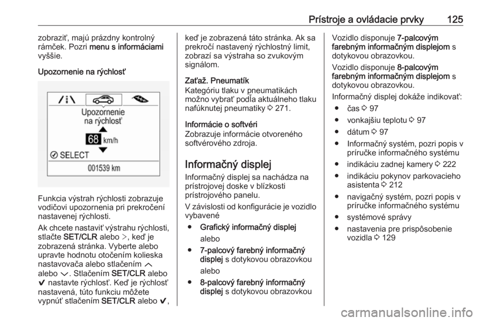 OPEL ASTRA K 2018.75  Používateľská príručka (in Slovak) Prístroje a ovládacie prvky125zobraziť, majú prázdny kontrolný
rámček. Pozri  menu s informáciami
vyššie.
Upozornenie na rýchlosť
Funkcia výstrah rýchlosti zobrazuje
vodičovi upozornen