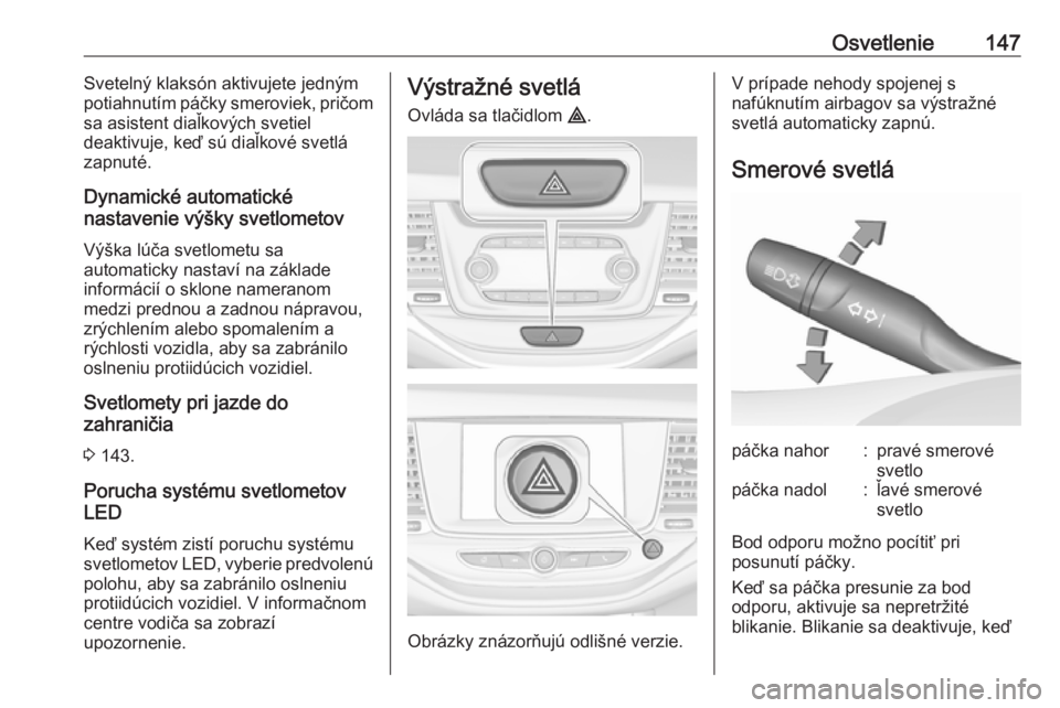 OPEL ASTRA K 2018.75  Používateľská príručka (in Slovak) Osvetlenie147Svetelný klaksón aktivujete jedným
potiahnutím páčky smeroviek, pričom
sa asistent diaľkových svetiel
deaktivuje, keď sú diaľkové svetlá
zapnuté.
Dynamické automatické
na