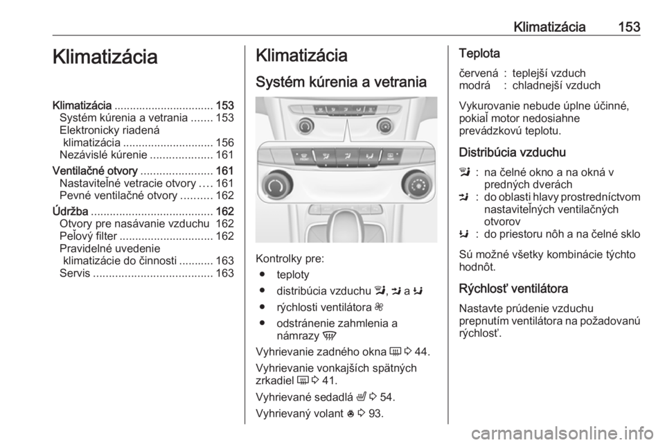 OPEL ASTRA K 2018.75  Používateľská príručka (in Slovak) Klimatizácia153KlimatizáciaKlimatizácia................................ 153
Systém kúrenia a vetrania .......153
Elektronicky riadená klimatizácia ............................. 156
Nezávislé 