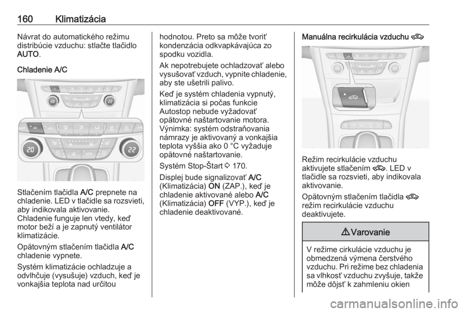 OPEL ASTRA K 2018.75  Používateľská príručka (in Slovak) 160KlimatizáciaNávrat do automatického režimudistribúcie vzduchu: stlačte tlačidlo
AUTO .
Chladenie A/C
Stlačením tlačidla  A/C prepnete na
chladenie. LED v tlačidle sa rozsvieti, aby indik
