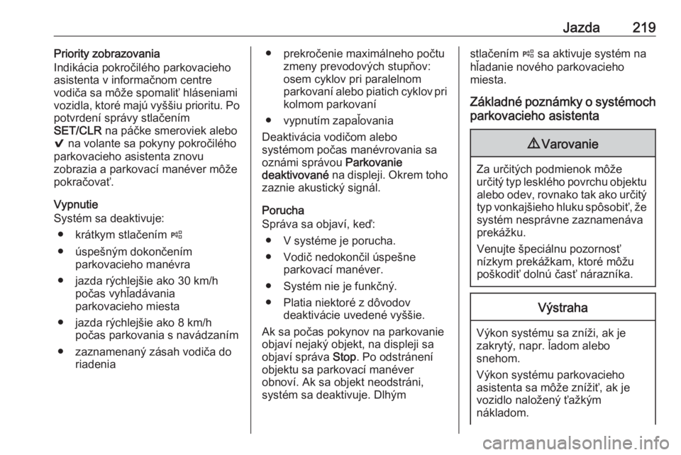 OPEL ASTRA K 2018.75  Používateľská príručka (in Slovak) Jazda219Priority zobrazovania
Indikácia pokročilého parkovacieho
asistenta v informačnom centre
vodiča sa môže spomaliť hláseniami
vozidla, ktoré majú vyššiu prioritu. Po
potvrdení sprá