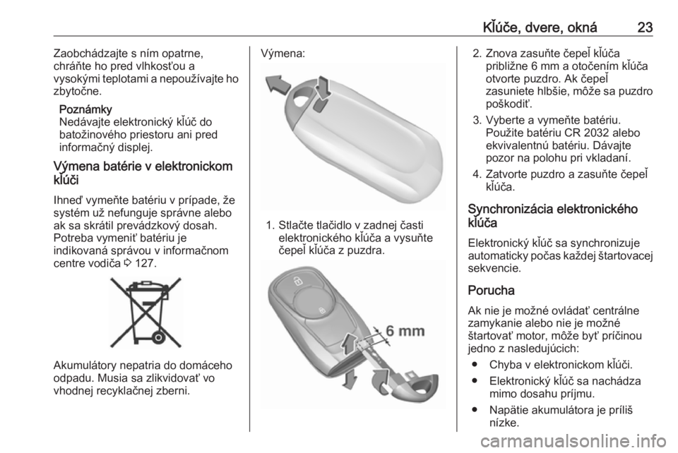 OPEL ASTRA K 2018.75  Používateľská príručka (in Slovak) Kľúče, dvere, okná23Zaobchádzajte s ním opatrne,
chráňte ho pred vlhkosťou a
vysokými teplotami a nepoužívajte ho
zbytočne.
Poznámky
Nedávajte elektronický kľúč do
batožinového pr