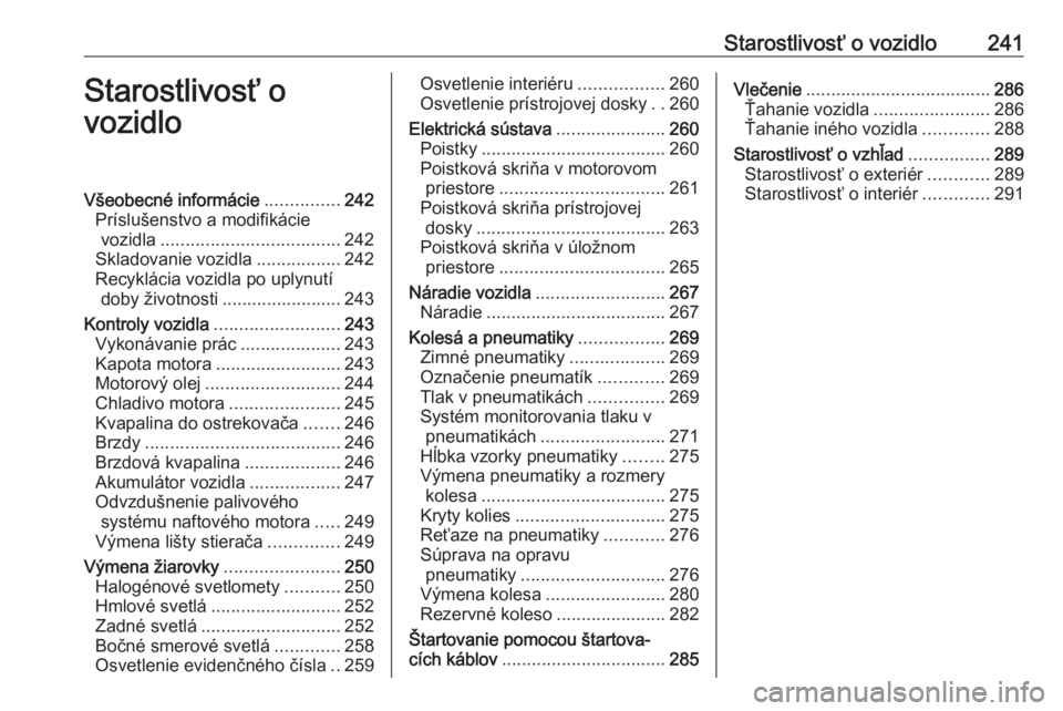 OPEL ASTRA K 2018.75  Používateľská príručka (in Slovak) Starostlivosť o vozidlo241Starostlivosť o
vozidloVšeobecné informácie ...............242
Príslušenstvo a modifikácie vozidla .................................... 242
Skladovanie vozidla ......