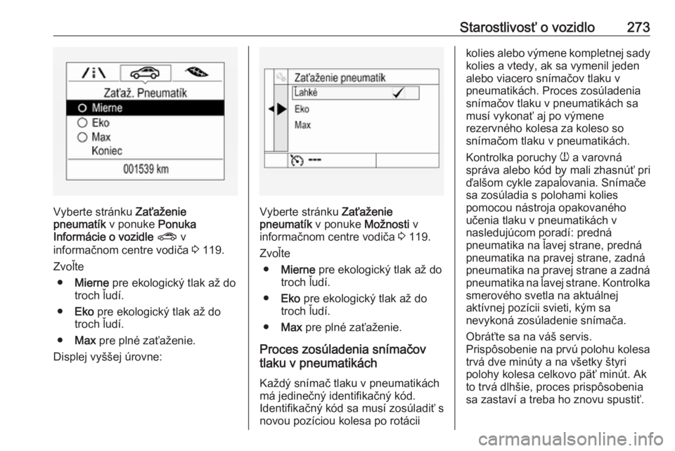 OPEL ASTRA K 2018.75  Používateľská príručka (in Slovak) Starostlivosť o vozidlo273
Vyberte stránku Zaťaženie
pneumatík  v ponuke Ponuka
Informácie o vozidle  ?  v
informačnom centre vodiča  3 119.
Zvoľte ● Mierne  pre ekologický tlak až do
tro