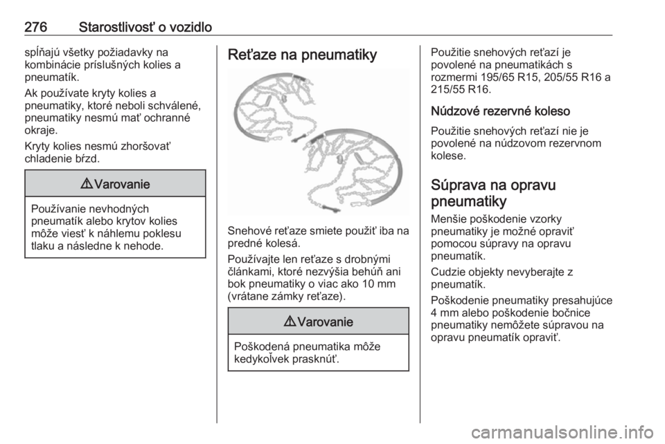 OPEL ASTRA K 2018.75  Používateľská príručka (in Slovak) 276Starostlivosť o vozidlospĺňajú všetky požiadavky na
kombinácie príslušných kolies a
pneumatík.
Ak používate kryty kolies a
pneumatiky, ktoré neboli schválené,
pneumatiky nesmú mať