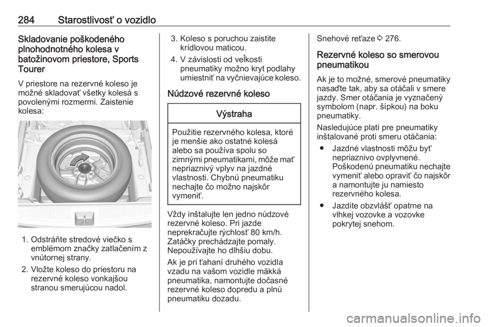 OPEL ASTRA K 2018.75  Používateľská príručka (in Slovak) 284Starostlivosť o vozidloSkladovanie poškodeného
plnohodnotného kolesa v
batožinovom priestore, Sports
Tourer
V priestore na rezervné koleso je
možné skladovať všetky kolesá s povolenými 