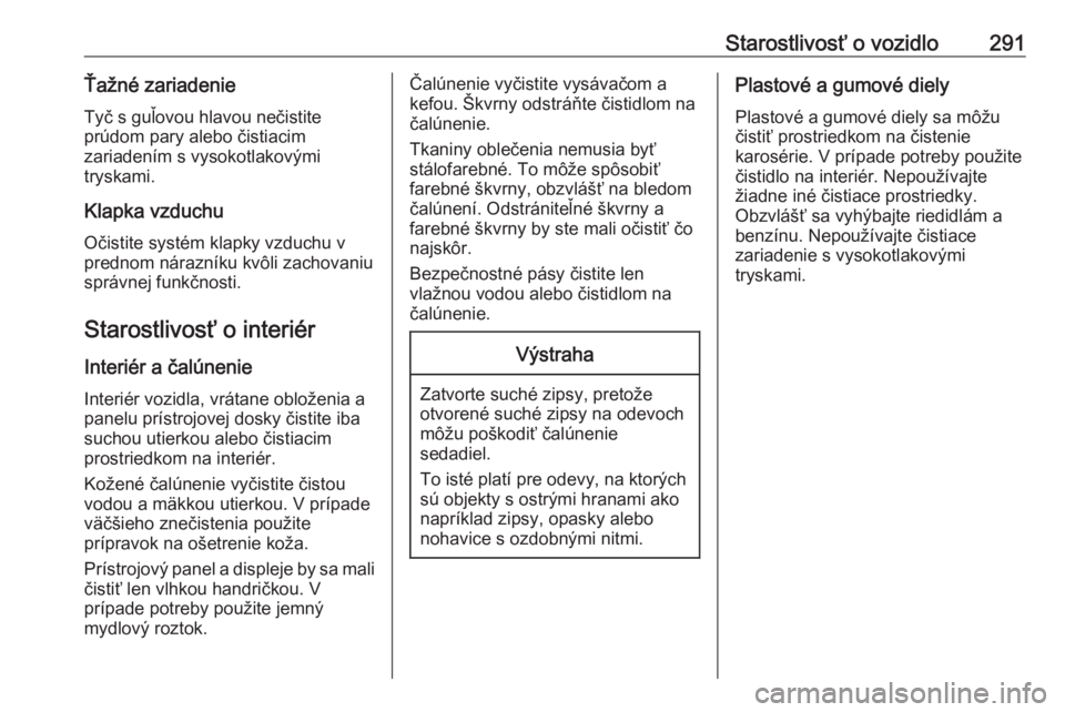 OPEL ASTRA K 2018.75  Používateľská príručka (in Slovak) Starostlivosť o vozidlo291Ťažné zariadenieTyč s guľovou hlavou nečistite
prúdom pary alebo čistiacim
zariadením s vysokotlakovými
tryskami.
Klapka vzduchu Očistite systém klapky vzduchu v