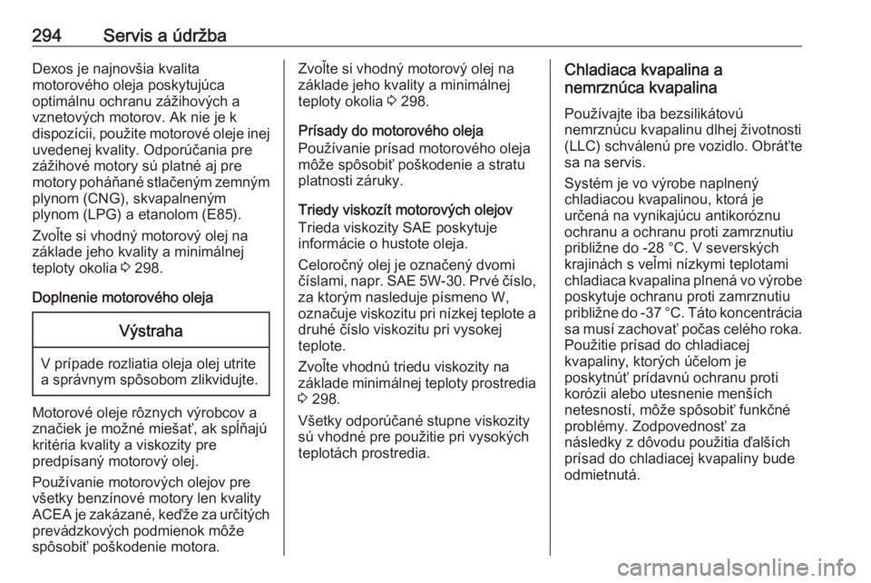 OPEL ASTRA K 2018.75  Používateľská príručka (in Slovak) 294Servis a údržbaDexos je najnovšia kvalita
motorového oleja poskytujúca
optimálnu ochranu zážihových a
vznetových motorov. Ak nie je k
dispozícii, použite motorové oleje inej uvedenej k