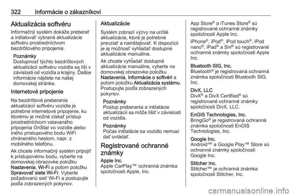 OPEL ASTRA K 2018.75  Používateľská príručka (in Slovak) 322Informácie o zákazníkoviAktualizácia softvéru
Informačný systém dokáže preberať
a inštalovať vybrané aktualizácie
softvéru prostredníctvom
bezdrôtového pripojenia.
Poznámky
Dost