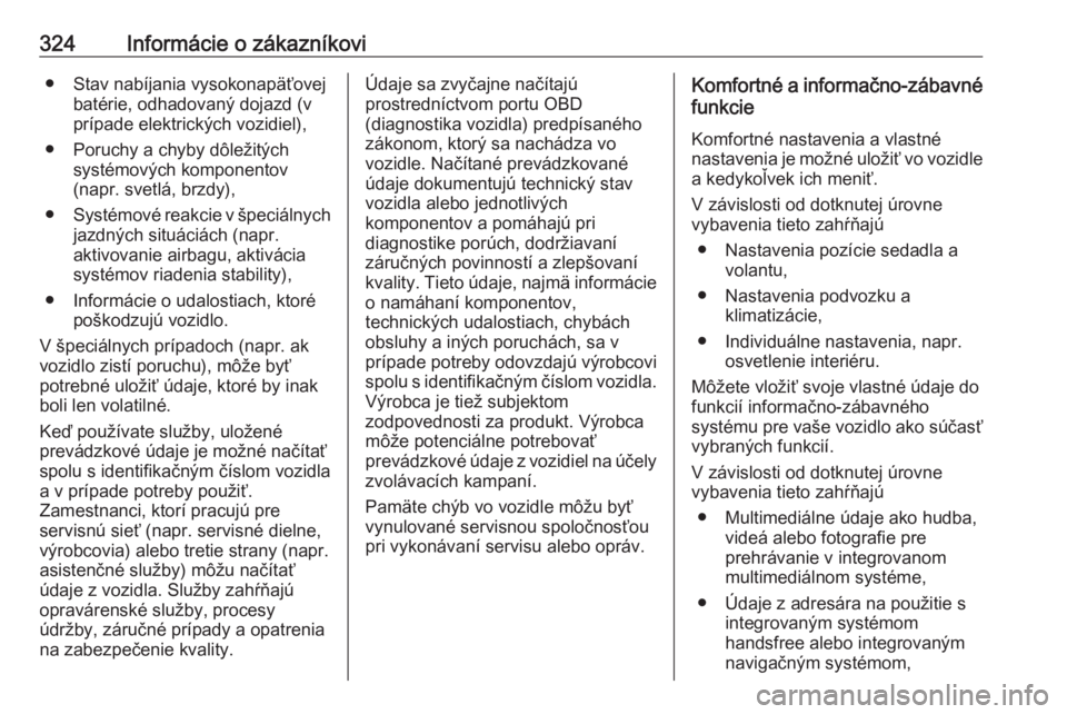 OPEL ASTRA K 2018.75  Používateľská príručka (in Slovak) 324Informácie o zákazníkovi● Stav nabíjania vysokonapäťovejbatérie, odhadovaný dojazd (v
prípade elektrických vozidiel),
● Poruchy a chyby dôležitých systémových komponentov
(napr. 