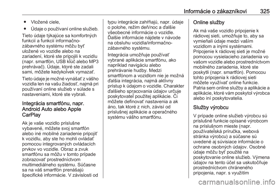 OPEL ASTRA K 2018.75  Používateľská príručka (in Slovak) Informácie o zákazníkovi325● Vložené ciele,
● Údaje o používaní online služieb.
Tieto údaje týkajúce sa komfortných
funkcií a funkcií informačno-
zábavného systému môžu byť

