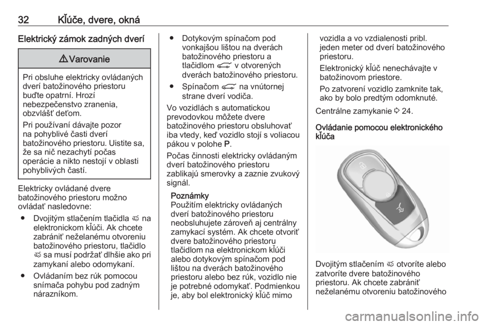 OPEL ASTRA K 2018.75  Používateľská príručka (in Slovak) 32Kľúče, dvere, oknáElektrický zámok zadných dverí9Varovanie
Pri obsluhe elektricky ovládaných
dverí batožinového priestoru
buďte opatrní. Hrozí
nebezpečenstvo zranenia,
obzvlášť d