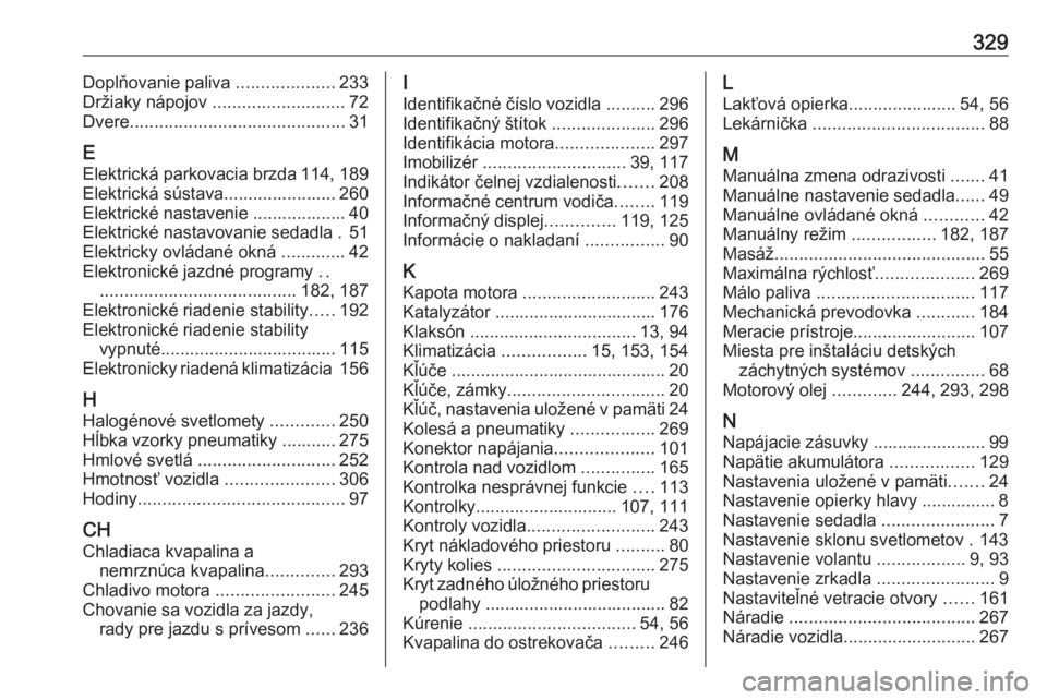 OPEL ASTRA K 2018.75  Používateľská príručka (in Slovak) 329Doplňovanie paliva ....................233
Držiaky nápojov  ........................... 72
Dvere ............................................ 31
E Elektrická parkovacia brzda 114, 189
Elektrick
