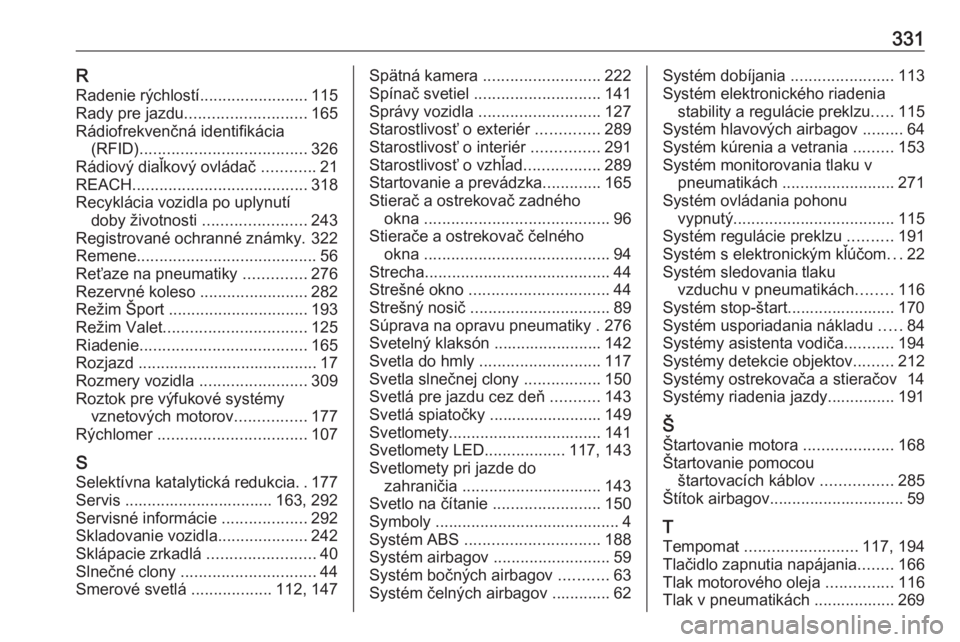 OPEL ASTRA K 2018.75  Používateľská príručka (in Slovak) 331RRadenie rýchlostí ........................115
Rady pre jazdu ........................... 165
Rádiofrekvenčná identifikácia (RFID) ..................................... 326
Rádiový diaľkov