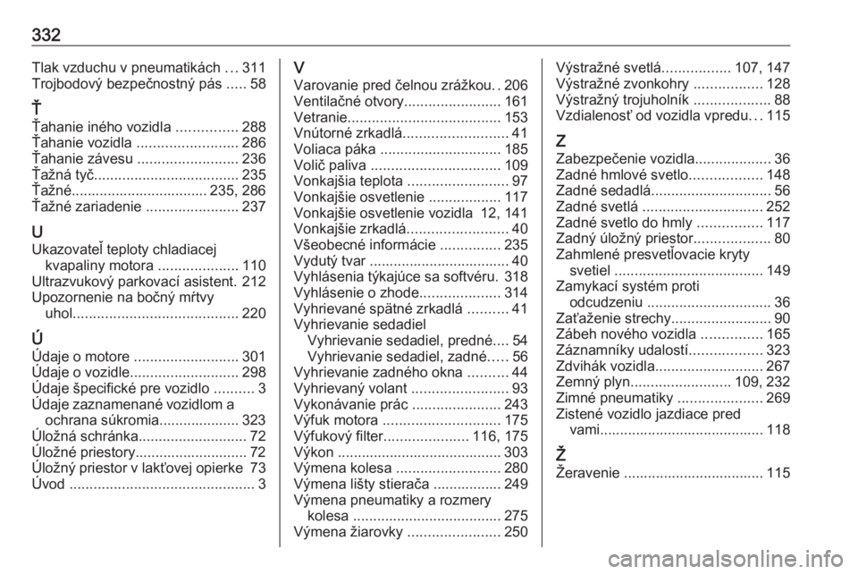 OPEL ASTRA K 2018.75  Používateľská príručka (in Slovak) 332Tlak vzduchu v pneumatikách ...311
Trojbodový bezpečnostný pás  .....58
Ť
Ťahanie iného vozidla  ...............288
Ťahanie vozidla  ......................... 286
Ťahanie závesu  .......