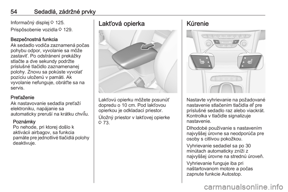 OPEL ASTRA K 2018.75  Používateľská príručka (in Slovak) 54Sedadlá, zádržné prvkyInformačný displej 3 125.
Prispôsobenie vozidla  3 129.
Bezpečnostná funkcia
Ak sedadlo vodiča zaznamená počas
pohybu odpor, vyvolanie sa môže
zastaviť. Po odstr