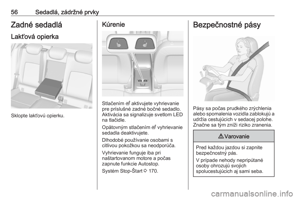 OPEL ASTRA K 2018.75 Používateľská príručka (in Slovak) 56Sedadlá, zádržné prvkyZadné sedadláLakťová opierka
Sklopte lakťovú opierku.
Kúrenie
Stlačením ß aktivujete vyhrievanie
pre príslušné zadné bočné sedadlo.
Aktivácia sa signalizu OPEL ASTRA K 2018.75 Používateľská príručka (in Slovak) 56Sedadlá, zádržné prvkyZadné sedadláLakťová opierka
Sklopte lakťovú opierku.
Kúrenie
Stlačením ß aktivujete vyhrievanie
pre príslušné zadné bočné sedadlo.
Aktivácia sa signalizu