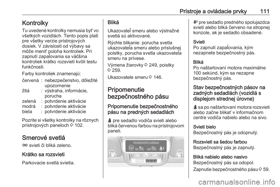 OPEL ASTRA K 2019  Používateľská príručka (in Slovak) Prístroje a ovládacie prvky111KontrolkyTu uvedené kontrolky nemusia byť vo
všetkých vozidlách. Tento popis platí
pre všetky verzie prístrojových
dosiek. V závislosti od výbavy sa
môže m