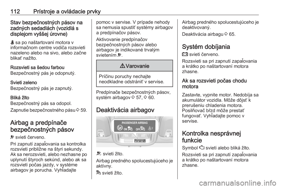 OPEL ASTRA K 2019  Používateľská príručka (in Slovak) 112Prístroje a ovládacie prvkyStav bezpečnostných pásov na
zadných sedadlách (vozidlá s
displejom vyššej úrovne)
X  sa po naštartovaní motora v
informačnom centre vodiča rozsvieti
nazel