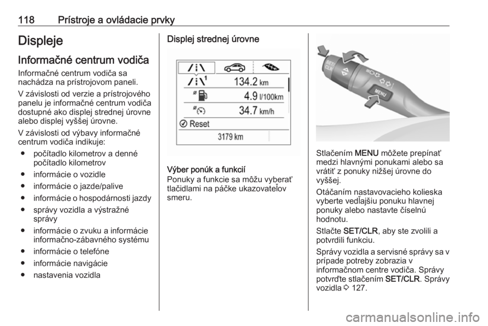 OPEL ASTRA K 2019  Používateľská príručka (in Slovak) 118Prístroje a ovládacie prvkyDispleje
Informačné centrum vodiča
Informačné centrum vodiča sa
nachádza na prístrojovom paneli.
V závislosti od verzie a prístrojového
panelu je informačn�