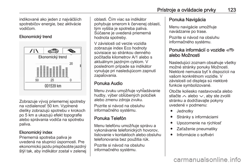 OPEL ASTRA K 2019  Používateľská príručka (in Slovak) Prístroje a ovládacie prvky123indikované ako jeden z najväčších
spotrebičov energie, bez aktivácie
vodičom.
Ekonomický trend
Zobrazuje vývoj priemernej spotreby
na vzdialenosť 50 km. Vypl