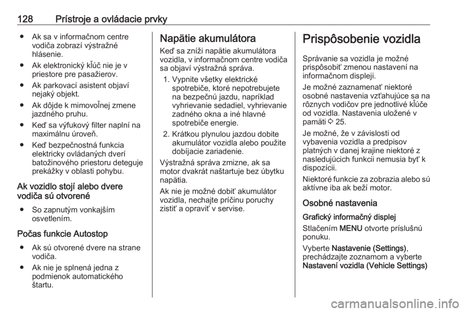 OPEL ASTRA K 2019  Používateľská príručka (in Slovak) 128Prístroje a ovládacie prvky● Ak sa v informačnom centrevodiča zobrazí výstražné
hlásenie.
● Ak elektronický kľúč nie je v priestore pre pasažierov.
● Ak parkovací asistent obja