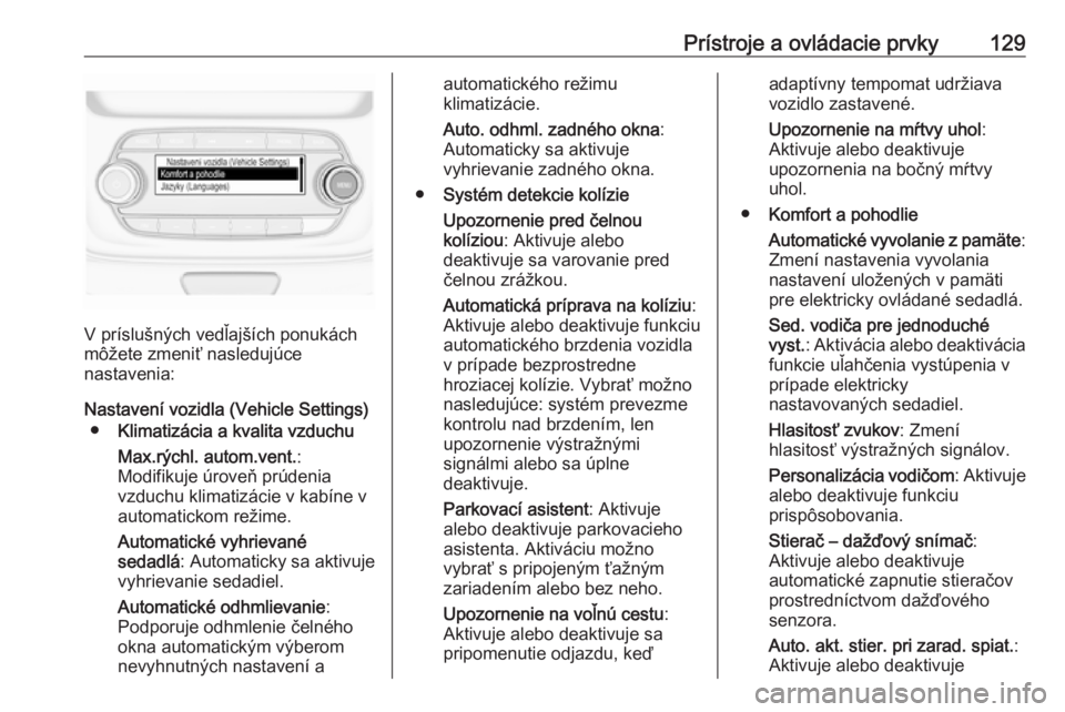 OPEL ASTRA K 2019  Používateľská príručka (in Slovak) Prístroje a ovládacie prvky129
V príslušných vedľajších ponukách
môžete zmeniť nasledujúce
nastavenia:
Nastavení vozidla (Vehicle Settings) ● Klimatizácia a kvalita vzduchu
Max.rýchl