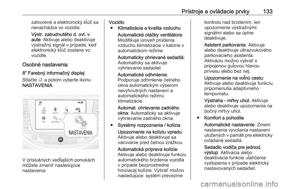 OPEL ASTRA K 2019  Používateľská príručka (in Slovak) Prístroje a ovládacie prvky133zatvorené a elektronický kľúč sa
nenachádza vo vozidle.
Výstr. zabudnutého d. ovl. v
aute : Aktivuje alebo deaktivuje
výstražný signál v prípade, keď elek