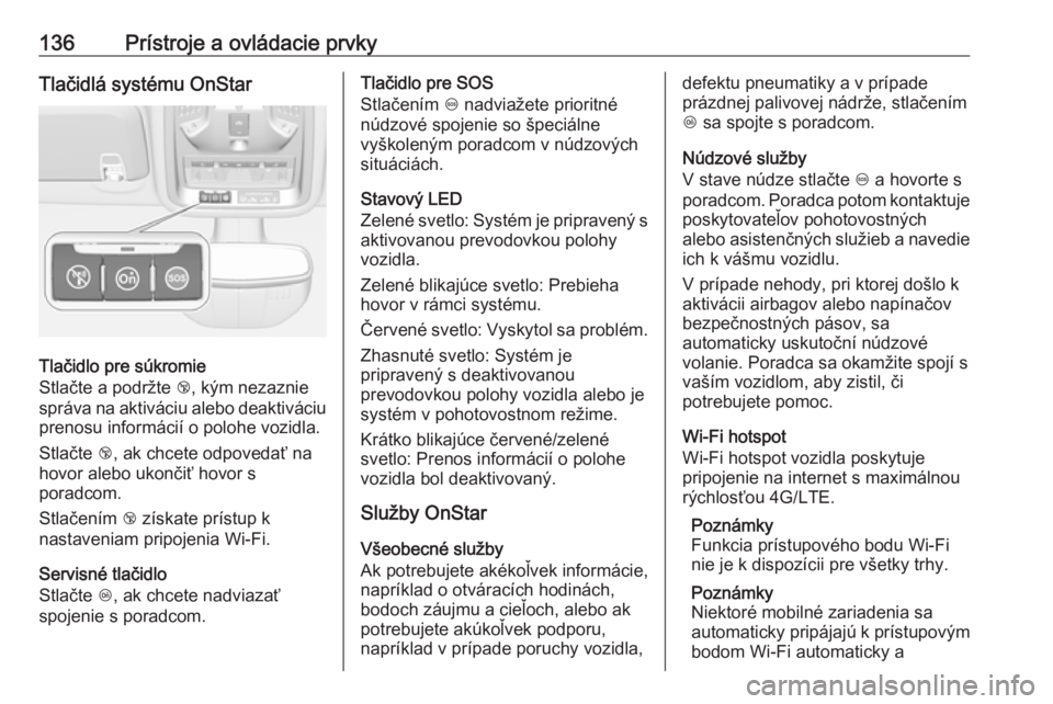 OPEL ASTRA K 2019  Používateľská príručka (in Slovak) 136Prístroje a ovládacie prvkyTlačidlá systému OnStar
Tlačidlo pre súkromie
Stlačte a podržte  j, kým nezaznie
správa na aktiváciu alebo deaktiváciu prenosu informácií o polohe vozidla.