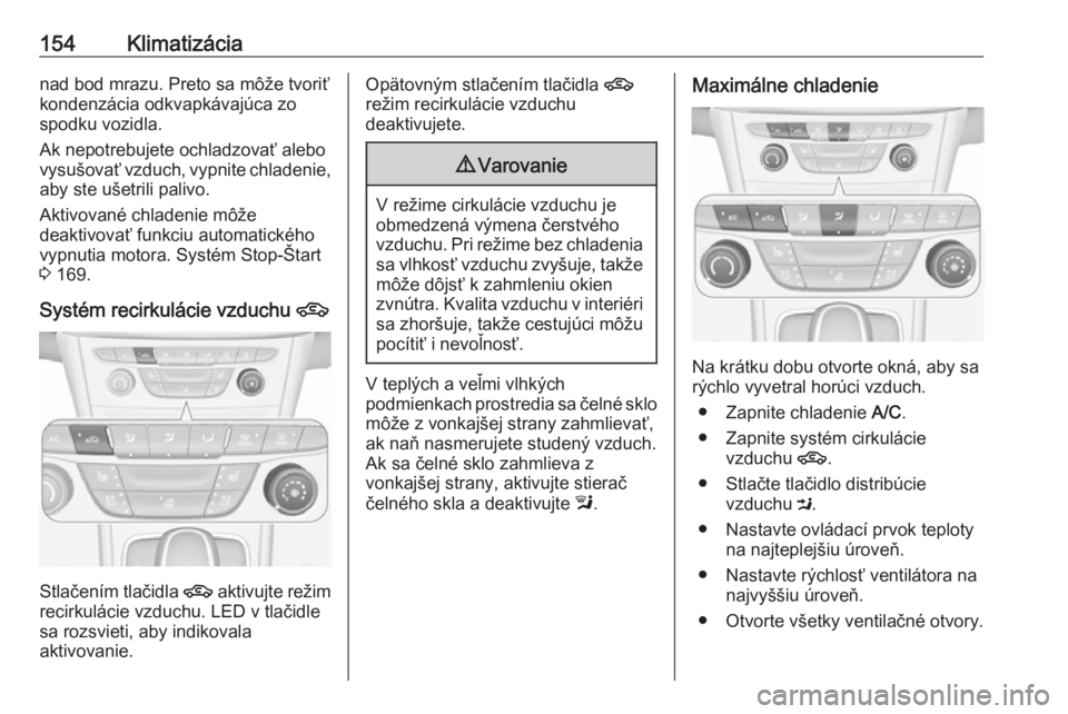 OPEL ASTRA K 2019  Používateľská príručka (in Slovak) 154Klimatizácianad bod mrazu. Preto sa môže tvoriťkondenzácia odkvapkávajúca zo
spodku vozidla.
Ak nepotrebujete ochladzovať alebo
vysušovať vzduch, vypnite chladenie,
aby ste ušetrili pali
