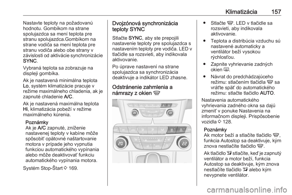 OPEL ASTRA K 2019  Používateľská príručka (in Slovak) Klimatizácia157Nastavte teploty na požadovanú
hodnotu. Gombíkom na strane
spolujazdca sa mení teplota pre
stranu spolujazdca.Gombíkom na
strane vodiča sa mení teplota pre stranu vodiča alebo 