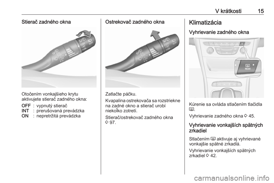 OPEL ASTRA K 2019  Používateľská príručka (in Slovak) V krátkosti15Stierač zadného okna
Otočením vonkajšieho krytu
aktivujete stierač zadného okna:
OFF:vypnutý stieračINT:prerušovaná prevádzkaON:nepretržitá prevádzkaOstrekovač zadného o