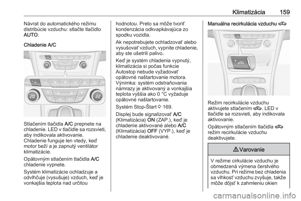 OPEL ASTRA K 2019  Používateľská príručka (in Slovak) Klimatizácia159Návrat do automatického režimu
distribúcie vzduchu: stlačte tlačidlo
AUTO .
Chladenie A/C
Stlačením tlačidla  A/C prepnete na
chladenie. LED v tlačidle sa rozsvieti, aby indi