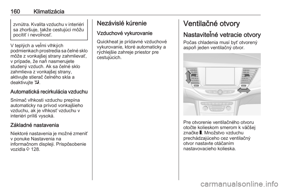 OPEL ASTRA K 2019  Používateľská príručka (in Slovak) 160Klimatizáciazvnútra. Kvalita vzduchu v interiéri
sa zhoršuje, takže cestujúci môžu
pocítiť i nevoľnosť.
V teplých a veľmi vlhkých
podmienkach prostredia sa čelné sklo môže z vonk
