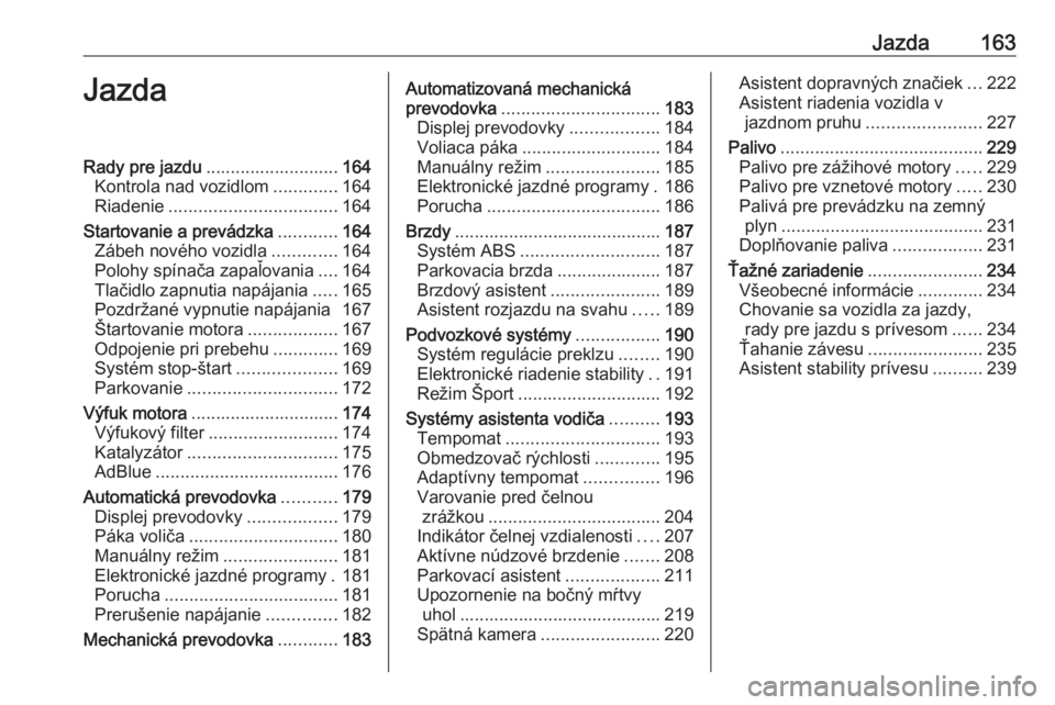 OPEL ASTRA K 2019  Používateľská príručka (in Slovak) Jazda163JazdaRady pre jazdu........................... 164
Kontrola nad vozidlom .............164
Riadenie .................................. 164
Startovanie a prevádzka ............164
Zábeh novéh