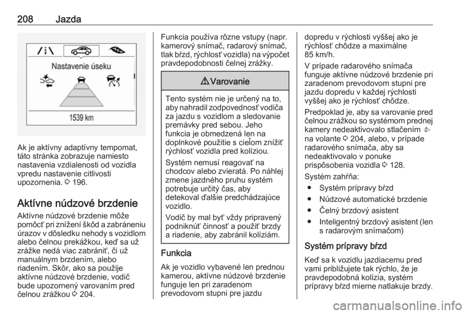 OPEL ASTRA K 2019  Používateľská príručka (in Slovak) 208Jazda
Ak je aktívny adaptívny tempomat,
táto stránka zobrazuje namiesto
nastavenia vzdialenosti od vozidla
vpredu nastavenie citlivosti
upozornenia.  3 196.
Aktívne núdzové brzdenie Aktívne