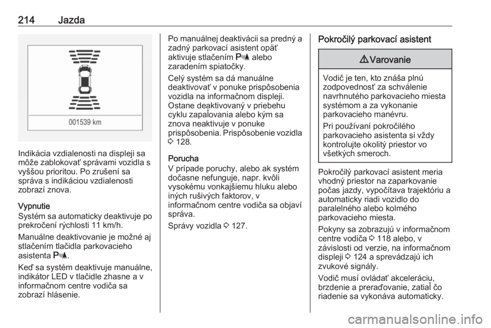 OPEL ASTRA K 2019  Používateľská príručka (in Slovak) 214Jazda
Indikácia vzdialenosti na displeji sa
môže zablokovať správami vozidla s vyššou prioritou. Po zrušení sa
správa s indikáciou vzdialenosti
zobrazí znova.
Vypnutie
Systém sa automa
