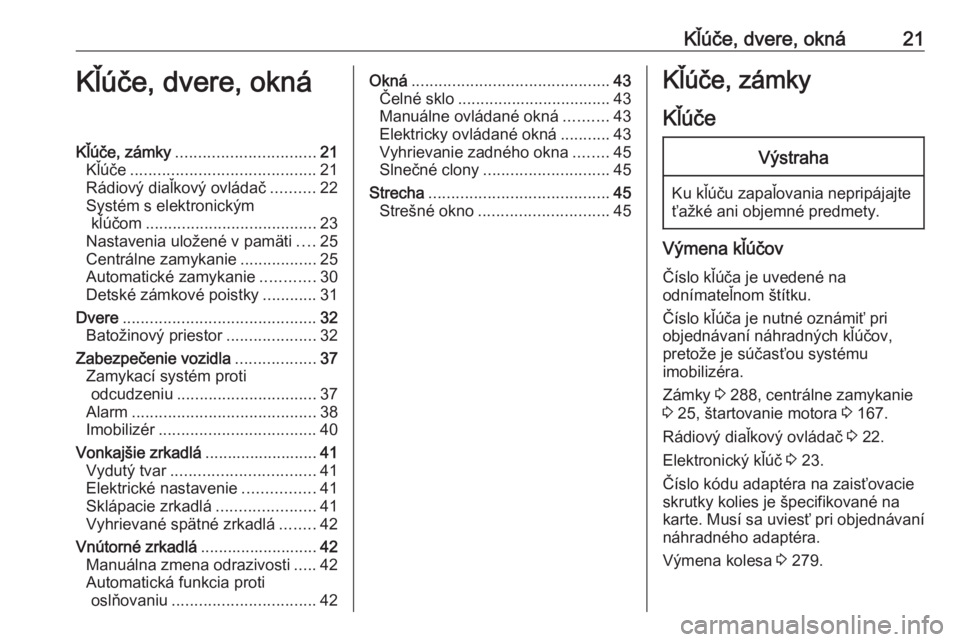 OPEL ASTRA K 2019  Používateľská príručka (in Slovak) Kľúče, dvere, okná21Kľúče, dvere, oknáKľúče, zámky............................... 21
Kľúče ......................................... 21
Rádiový diaľkový ovládač ..........22
Syst�