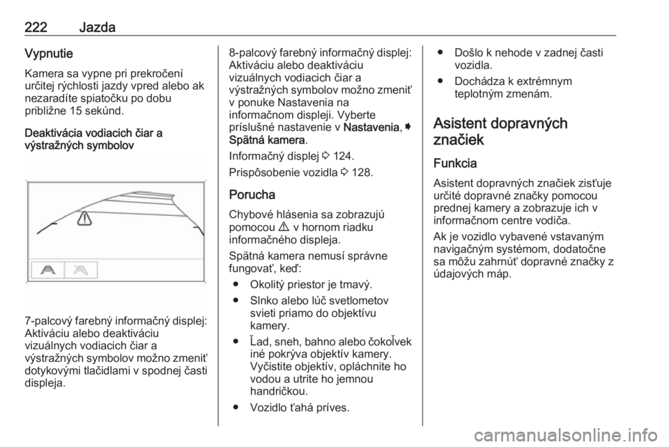 OPEL ASTRA K 2019  Používateľská príručka (in Slovak) 222JazdaVypnutieKamera sa vypne pri prekročení
určitej rýchlosti jazdy vpred alebo ak
nezaradíte spiatočku po dobu
približne 15 sekúnd.
Deaktivácia vodiacich čiar a
výstražných symbolov
7