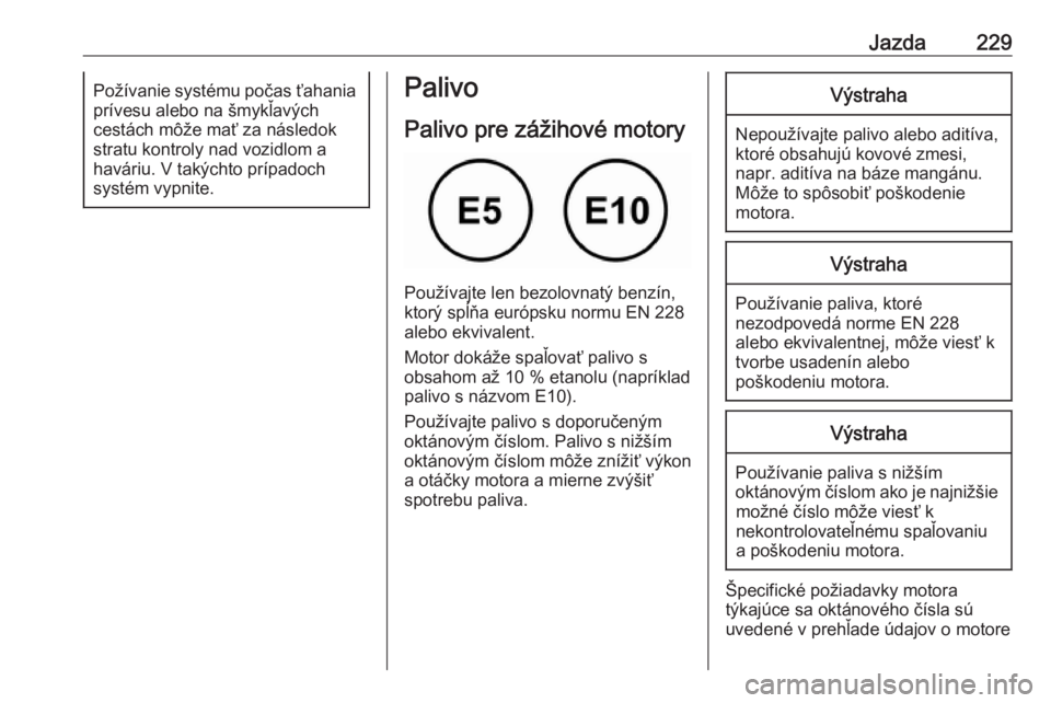 OPEL ASTRA K 2019  Používateľská príručka (in Slovak) Jazda229Požívanie systému počas ťahania
prívesu alebo na šmykľavých
cestách môže mať za následok
stratu kontroly nad vozidlom a
haváriu. V takýchto prípadoch
systém vypnite.Palivo
Pa