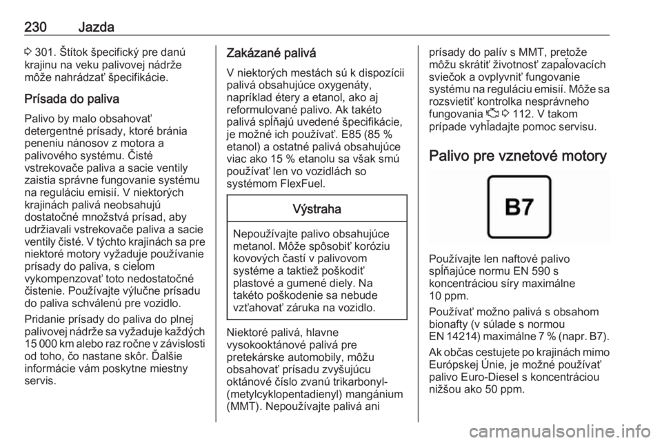 OPEL ASTRA K 2019  Používateľská príručka (in Slovak) 230Jazda3 301. Štítok špecifický pre danú
krajinu na veku palivovej nádrže
môže nahrádzať špecifikácie.
Prísada do paliva Palivo by malo obsahovať
detergentné prísady, ktoré bránia
