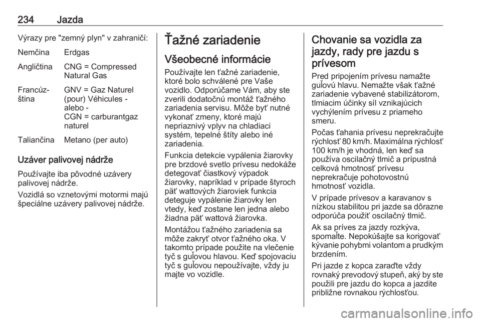 OPEL ASTRA K 2019  Používateľská príručka (in Slovak) 234JazdaVýrazy pre "zemný plyn" v zahraničí:NemčinaErdgasAngličtinaCNG = Compressed
Natural GasFrancúz‐
štinaGNV = Gaz Naturel
(pour) Véhicules -
alebo -
CGN = carburantgaz
naturelT