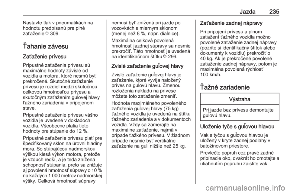 OPEL ASTRA K 2019  Používateľská príručka (in Slovak) Jazda235Nastavte tlak v pneumatikách na
hodnotu predpísanú pre plné
zaťaženie  3 309.
Ťahanie závesu Zaťaženie prívesu
Prípustné zaťaženia prívesu sú
maximálne hodnoty závislé od
v