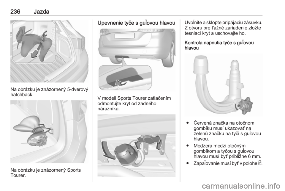 OPEL ASTRA K 2019  Používateľská príručka (in Slovak) 236Jazda
Na obrázku je znázornený 5-dverový
hatchback.
Na obrázku je znázornený Sports
Tourer.
Upevnenie tyče s guľovou hlavou
V modeli Sports Tourer zatlačením
odmontujte kryt od zadného
